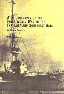 A Bibliography Of The First World War In The Far East And Southeast Asia - Justin Corfield