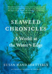 Seaweed Chronicles: A World at the Water’s Edge - Susan Hand Shetterly