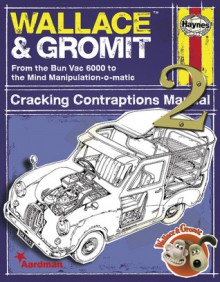 Wallace & Gromit Cracking Contraptions Manual 2: From the Bun Vac 6000 to the Mind Manipulation-o-matic - Derek Smith