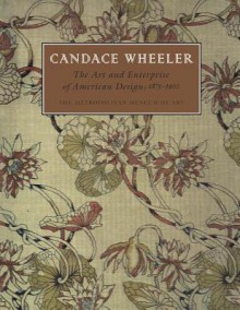 Candace Wheeler: The Art and Enterprise of American Design, 1875�1900 - Amelia Peck, Carol Irish, Elena Phipps