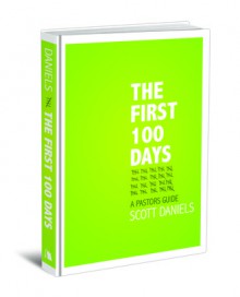 The First 100 Days: A Pastor's Guide - T. Scott Daniels