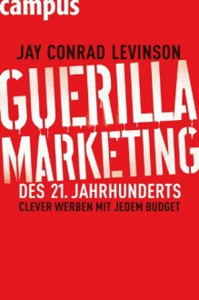 Guerilla Marketing des 21. Jahrhunderts: Clever werben mit jedem Budget (German Edition) - Jay Conrad Levinson, Birgit Schöbitz