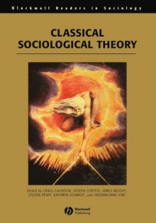 Classical Sociological Theory (Wiley Blackwell Readers in Sociology) - Craig Calhoun, Joseph Gerteis, James Moody, Steven Pfaff, Kathryn Schmidt, Indermohan Virk