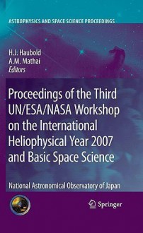 Proceedings Of The Third Un/Esa/Nasa Workshop On The International Heliophysical Year 2007 And Basic Space Science: National Astronomical Observatory ... - Hans J. Haubold, A.M. Mathai