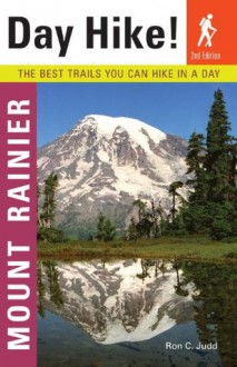 Day Hike! Mount Rainier, 2nd Edition: The Best Trails You Can Hike in a Day - Ron C. Judd