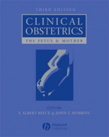 Clinical Obstetrics: The Fetus and Mother - E. Albert Reece