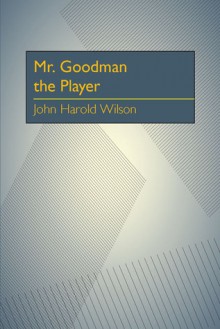 Mr. Goodman the Player - John Harold Wilson