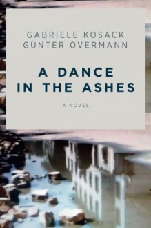 A Dance in the Ashes: A Novel - Gabriele Kosack, Günter Overmann