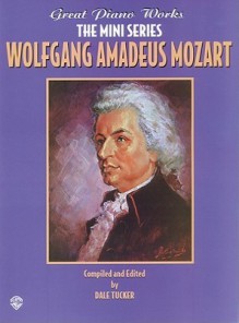 Wolfgang Amadeus Mozart (Great Piano Works, the Mini Series) - Dale Tucker