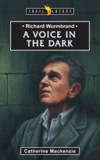 Richard Wurmbrand: A Voice in the Dark (Trailblazers) - Catherine MacKenzie