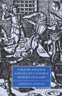 Theatre, Finance and Society in Early Modern England - Theodore B. Leinwand