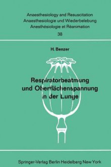 Respiratorbeatmung Und Oberflachenspannung in Der Lunge: Der Einfluss Der Intermittierenden Uberdruckbeatmung Auf Den Antiatelektasefaktor in Der Kaninchenlunge - H. Benzer