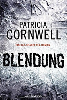 Blendung: Ein Kay-Scarpetta-Roman - Patricia Cornwell, Karin Dufner