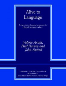 Alive to Language: Perspectives on Language Awareness for English Language Teachers - Valerie Arndt, Paul D. Harvey