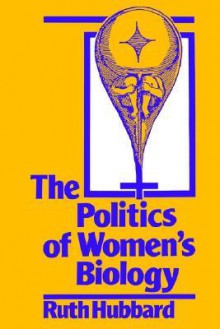 The Politics of Women's Biology - Ruth Hubbard