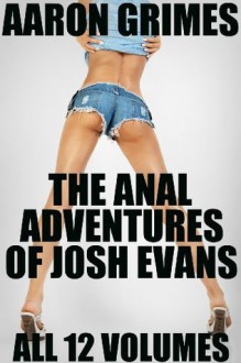 The Anal Adventures of Josh Evans: All 12 Volumes - Aaron Grimes