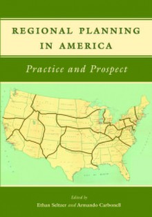 Regional Planning in America: Practice and Prospect - Ethan Seltzer, Armando Carbonell