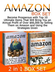 Amazon Box Set: Become Prosperous with Top 10 Ultimate Items That Will Bring You an Annual Profit of Over $66,000 by Selling Them on Amazon and Using the ... Selling on Amazon Book, selling on Amazon) - Scott Green, Logan Moore