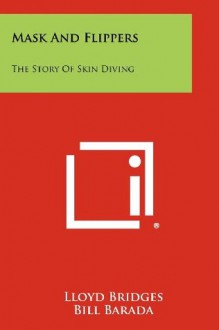 Mask And Flippers: The Story Of Skin Diving - Lloyd Bridges, Bill Barada