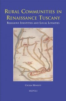 Rural Communities in Renaissance Tuscany: Religious Identities and Local Loyalties - Cecilia Hewlett