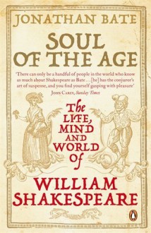 Soul of the Age: The Life, Mind and World of William Shakespeare by Bate Jonathan (2009-08-01) Paperback - Bate Jonathan