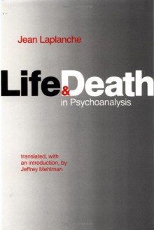 Life and Death in Psychoanalysis - Jean Laplanche, Jeffrey Mehlman