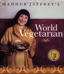 Madhur Jaffrey's World Vegetarian: More Than 650 Meatless Recipes from Around the World - Madhur Jaffrey