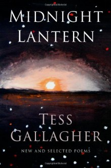 Midnight Lantern: New and Selected Poems - Tess Gallagher