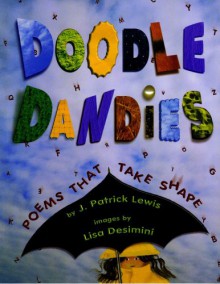 Doodle Dandies: Poems That Take Shape - J. Patrick Lewis, Lisa Desimini