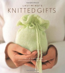 Last-Minute Knitted Gifts - Joelle Hoverson, Anna Williams