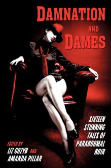 Damnation and Dames - Liz Grzyb, Amanda Pillar, Lisa L. Hannett, Donna Maree Hanson, Robert Hood, Joseph L. Kellogg, Pete Kempshall, Chris Large, Penelope Love, Nicole Murphy, Brian G. Ross, Angela Slatter, Lindsy Anderson, Alan Baxter, Jay Caselberg, M.L.D. Curelas, Karen Dent, Felicity Dowke