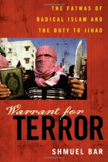 Warrant for Terror: Fatwas of Radical Islam and the Duty to Jihad - Shmuel Bar