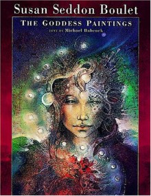 Susan Seddon Boulet: The Goddess Paintings - Susan Seddon Boulet, Michael Babcock