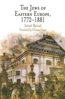 The Jews of Eastern Europe, 1772-1881 (Jewish Culture and Contexts) - Israel Bartal