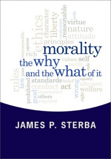 Morality: The Why and the What of It - James P. Sterba