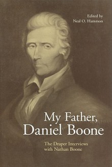 My Father, Daniel Boone: The Draper Interviews with Nathan Boone - Neal O. Hammon