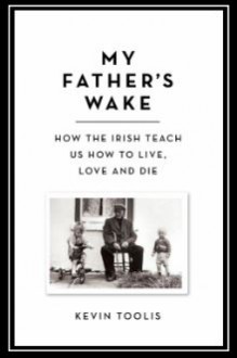 My Father's Wake: How the Irish Teach Us to Live, Love, and Die - Kevin Toolis