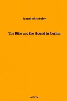 The Rifle and the Hound in Ceylon - Samuel White Baker