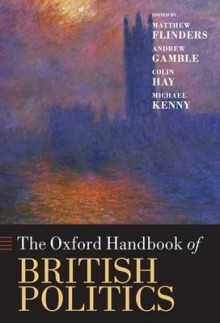 The Oxford Handbook of British Politics - Matthew Flinders, Andrew Gamble, Colin Hay, Michael Kenny