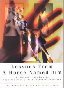 Lessons from a Horse Named Jim: A Clinical Trials Manual from the Duke Clinical Research Institute - Margaret B. Liu, Kate Davis