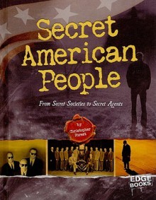 Secret American People: From Secret Societies to Secret Agents - Christopher Forest