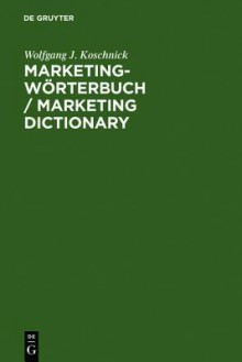 Marketing Dictionary, German to English and English to German: Marketing Woerterbuch, Deutsch Englisch und Englisch Deutsch - Wolfgang J. Koschnick