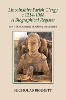 Lincolnshire Parish Clergy, C.1214-1968: A Biographical Register: Part I: The Deaneries of Aslacoe and Aveland - Nicholas Bennett