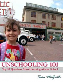 Unschooling 101 Top 10 Questions About Learning Without School - Susan McGrath