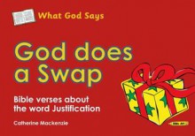 God Does a Swap: Bible Verses about the Word Justification - Catherine MacKenzie