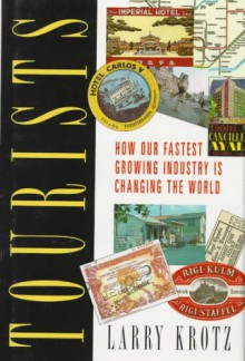 Tourists: How Our Fastest Growing Industry is Changing the World - Larry Krotz