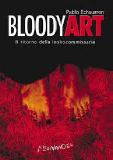 Bloody art. Il ritorno della lesbocommissaria - Pablo Echaurren