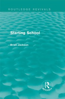 Starting School (Routledge Revivals) - Brian Jackson