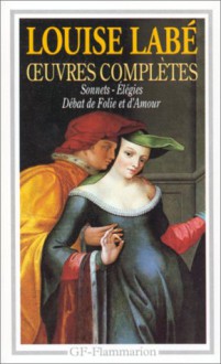 Oeuvres complètes : sonnets-élégies, débat de folie et d'amour - Louise Labé, Francois Rigolot