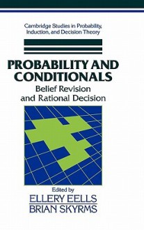 Probability and Conditionals: Belief Revision and Rational Decision - Ellery T. Eells, Ken Binmore